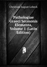 Pathologiae Graeci Sermonis Elementa, Volume 1 (Latin Edition)