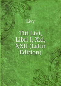 Titi Livi, Libri I, Xxi, XXII (Latin Edition)