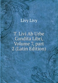 T. Livi Ab Urbe Condita Libri, Volume 7, part 2 (Latin Edition)