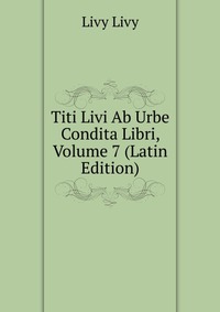 Titi Livi Ab Urbe Condita Libri, Volume 7 (Latin Edition)