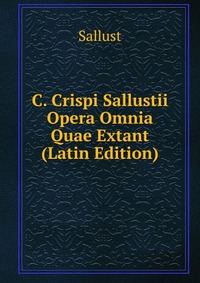 C. Crispi Sallustii Opera Omnia Quae Extant (Latin Edition)