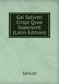 Gai Sallvsti Crispi Qvae Svpersvnt (Latin Edition)