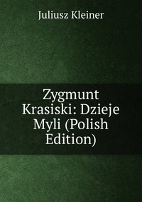 Zygmunt Krasiski: Dzieje Myli (Polish Edition)