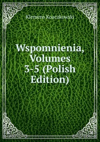 Wspomnienia, Volumes 3-5 (Polish Edition)