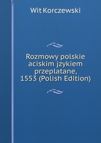 Rozmowy polskie aciskim jzykiem przeplatane, 1553 (Polish Edition)