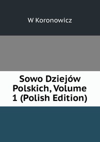 Sowo Dziejow Polskich, Volume 1 (Polish Edition)