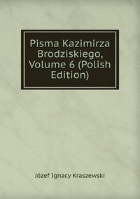 Pisma Kazimirza Brodziskiego, Volume 6 (Polish Edition)