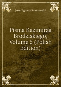 Pisma Kazimirza Brodziskiego, Volume 5 (Polish Edition)