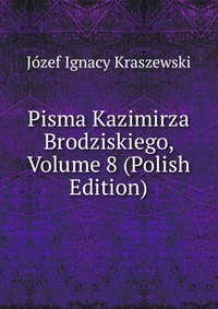 Pisma Kazimirza Brodziskiego, Volume 8 (Polish Edition)