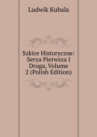 Szkice Historyczne: Serya Pierwsza I Druga, Volume 2 (Polish Edition)