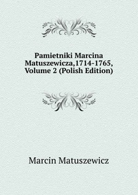 Pamietniki Marcina Matuszewicza,1714-1765, Volume 2 (Polish Edition)