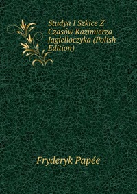 Studya I Szkice Z Czasow Kazimierza Jagielloczyka (Polish Edition)