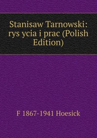 Stanisaw Tarnowski: rys ycia i prac (Polish Edition)