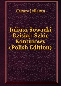 Juliusz Sowacki Dzisiaj: Szkic Konturowy (Polish Edition)