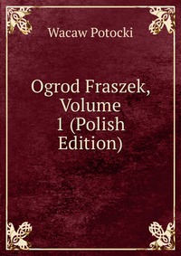 Ogrod Fraszek, Volume 1 (Polish Edition)