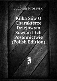 Kilka Sow O Charakterze Dziejowym Sowian I Ich Posannictwie (Polish Edition)