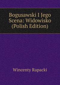 Bogusawski I Jego Scena: Widowisko (Polish Edition)