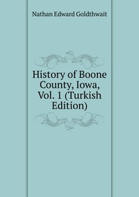 History of Boone County, Iowa, Vol. 1 (Turkish Edition)