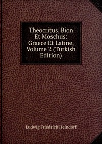 Theocritus, Bion Et Moschus: Graece Et Latine, Volume 2 (Turkish Edition)