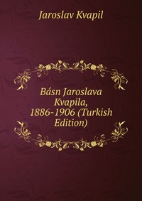 Basn Jaroslava Kvapila, 1886-1906 (Turkish Edition)