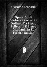 Opere: Studi Filologici Raccolti E Ordinati Da Pietro Pellegrini E Pietro Giordani. 2A Ed (Turkish Edition)