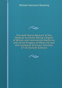 The Half-Yearly Abstract of the Medical Sciences: Being a Digest of British and Continental Medicine, and of the Progess of Medicine and the Collateral Sciences, Volumes 17-18 (Turkish Editio