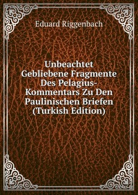 Unbeachtet Gebliebene Fragmente Des Pelagius-Kommentars Zu Den Paulinischen Briefen (Turkish Edition)