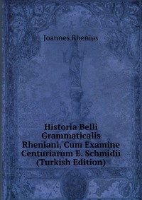 Historia Belli Grammaticalis Rheniani, Cum Examine Centuriarum E. Schmidii (Turkish Edition)