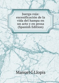 Juerga roja: escenificacion de la vida del hampa en un acto y en prosa (Spanish Edition)