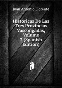 Historicas De Las Tres Provincias Vascongadas, Volume 3 (Spanish Edition)