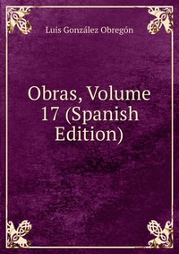 Obras, Volume 17 (Spanish Edition)