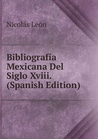 Bibliografia Mexicana Del Siglo Xviii. (Spanish Edition)