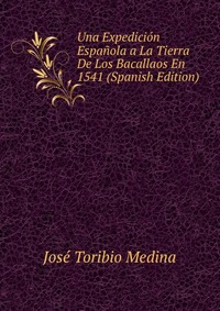 Una Expedicion Espanola a La Tierra De Los Bacallaos En 1541 (Spanish Edition)