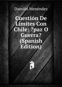 Cuestion De Limites Con Chile: ?paz O Guerra? (Spanish Edition)