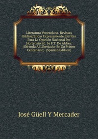 Literatura Venezolana. Revistas Bibliograficas Expresamente Escritas Para La Opinion Nacional Por Hortensio Ed. by F.T. De Aldrey. (Ofrenda Al Libertador En Su Primer Centenario). (Spanish Ed