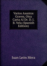 Varios Asuntos Graves, Otra Carta Al Dr. D. J.B. Vela (Spanish Edition)