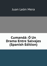 Cumanda: O Un Drama Entre Salvajes (Spanish Edition)