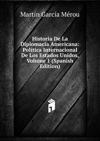 Historia De La Diplomacia Americana: Politica Internacional De Los Estados Unidos, Volume 1 (Spanish Edition)