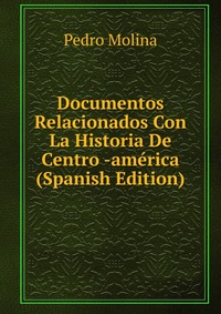 Documentos Relacionados Con La Historia De Centro -america (Spanish Edition)