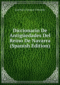 Diccionario De Antiguedades Del Reino De Navarra (Spanish Edition)