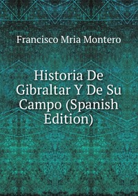 Historia De Gibraltar Y De Su Campo (Spanish Edition)