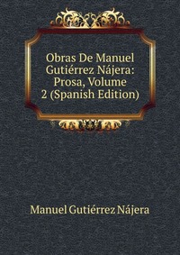 Obras De Manuel Gutierrez Najera: Prosa, Volume 2 (Spanish Edition)