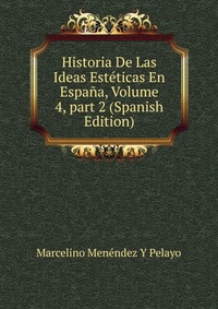 Historia De Las Ideas Esteticas En Espana, Volume 4, part 2 (Spanish Edition)