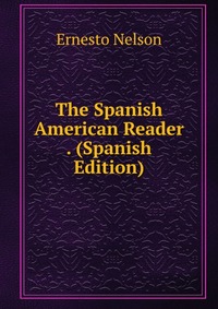 The Spanish American Reader . (Spanish Edition)