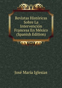 Revistas Historicas Sobre La Intervencion Francesa En Mexico (Spanish Edition)