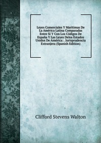 Leyes Comerciales Y Maritimas De La America Latina Comparadas Entre Si Y Con Los Codigos De Espana Y Las Leyes Delos Estados Unidos De America: . Jurisprudencia Extranjera (Spanish Edition)