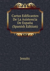 Cartas Edificantes De La Asistencia De Espana (Spanish Edition)