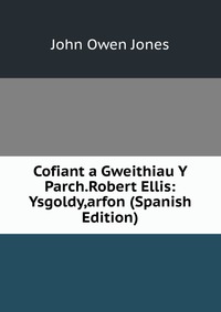 Cofiant a Gweithiau Y Parch.Robert Ellis: Ysgoldy,arfon (Spanish Edition)