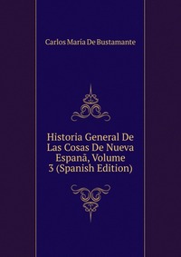 Historia General De Las Cosas De Nueva Espana, Volume 3 (Spanish Edition)