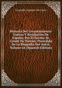 Historia Del Levantamiento: Guerra Y Revolucion De Espana, Por El Excmo. Sr. Conde De Toreno; Precedida De La Biografia Del Autor, Volume 64 (Spanish Edition)